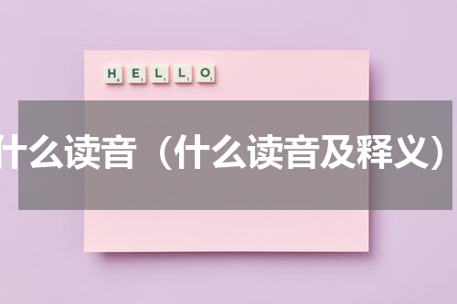 什么读音（什么读音及释义）