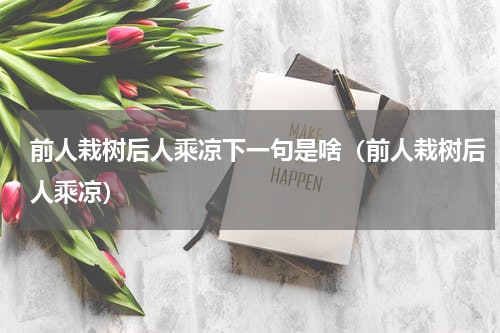 前人栽树后人乘凉下一句是啥（前人栽树后人乘凉）