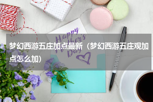 梦幻西游五庄加点最新（梦幻西游五庄观加点怎么加）