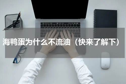 海鸭蛋为什么不流油（快来了解下）