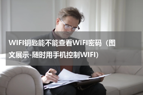 WIFI钥匙能不能查看WIFI密码（图文展示-随时用手机控制WIFI）