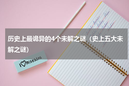 历史上最诡异的4个未解之谜（史上五大未解之谜）