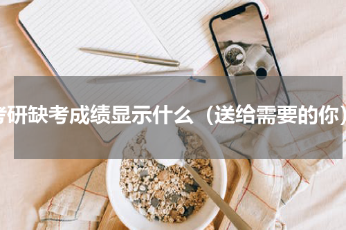 考研缺考成绩显示什么（送给需要的你）