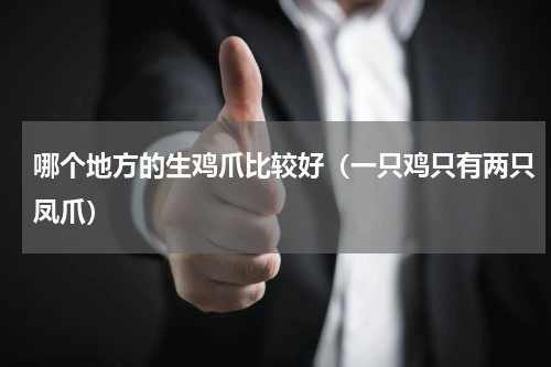 哪个地方的生鸡爪比较好（一只鸡只有两只凤爪）