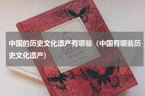 中国的历史文化遗产有哪些（中国有哪些历史文化遗产）