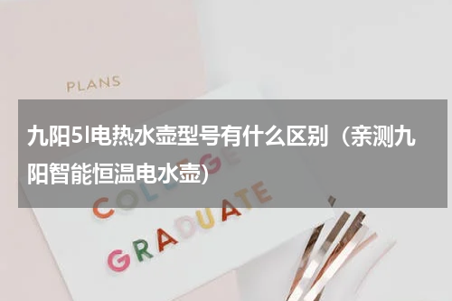 九阳5l电热水壶型号有什么区别（亲测九阳智能恒温电水壶）