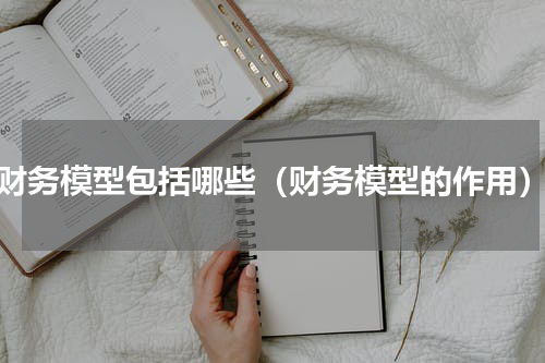 财务模型包括哪些（财务模型的作用）