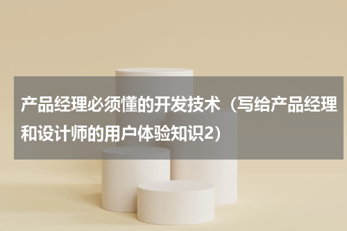 产品经理必须懂的开发技术（写给产品经理和设计师的用户体验知识2）