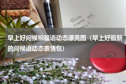 早上好问候祝福语动态漂亮图（早上好最新的问候语动态表情包）