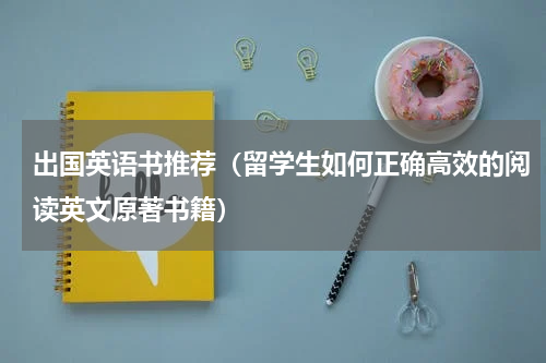 出国英语书推荐（留学生如何正确高效的阅读英文原著书籍）