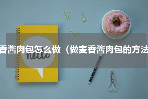 麦香酱肉包怎么做（做麦香酱肉包的方法）
