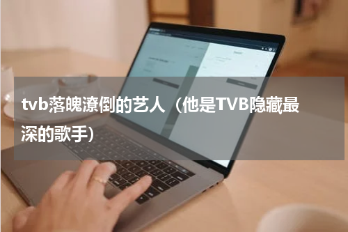 tvb落魄潦倒的艺人（他是TVB隐藏最深的歌手）