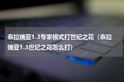 泰拉瑞亚1.3专家模式打世纪之花（泰拉瑞亚1.3世纪之花怎么打）