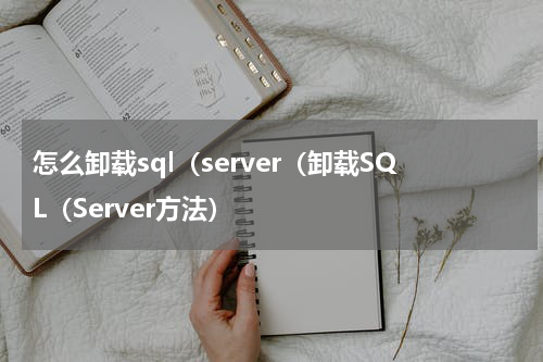 怎么卸载sql（server（卸载SQL（Server方法）