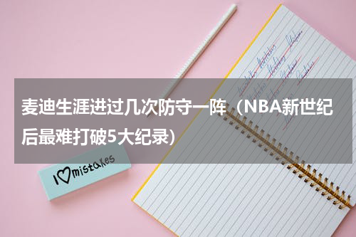 麦迪生涯进过几次防守一阵（NBA新世纪后最难打破5大纪录）