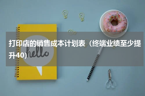 打印店的销售成本计划表（终端业绩至少提升40）