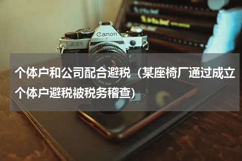 个体户和公司配合避税（某座椅厂通过成立个体户避税被税务稽查）