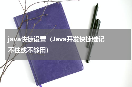 java快捷设置（Java开发快捷键记不住或不够用）