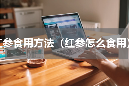 红参食用方法（红参怎么食用）