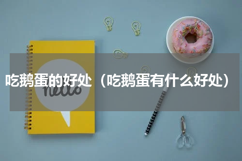 吃鹅蛋的好处（吃鹅蛋有什么好处）