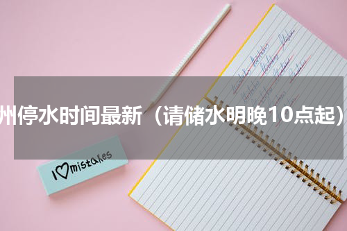 郑州停水时间最新（请储水明晚10点起）