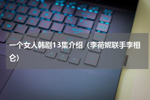 一个女人韩剧13集介绍（李荷妮联手李相仑）