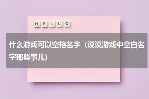 什么游戏可以空格名字（说说游戏中空白名字那些事儿）