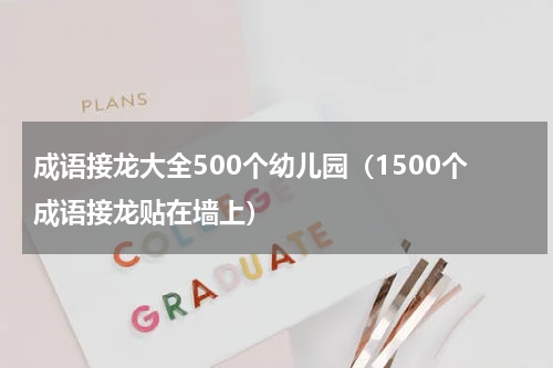 成语接龙大全500个幼儿园（1500个成语接龙贴在墙上）