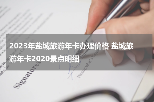 2023年盐城旅游年卡办理价格 盐城旅游年卡2020景点明细
