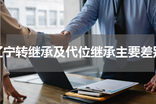 辽宁转继承及代位继承主要差别