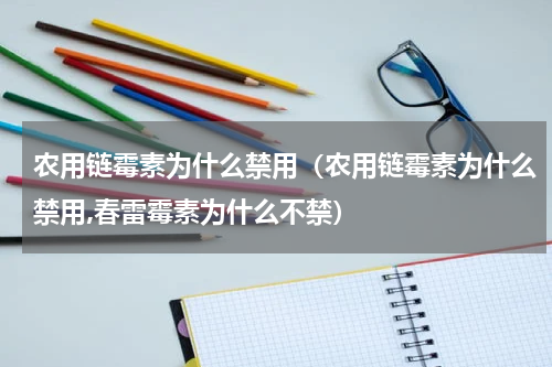 农用链霉素为什么禁用（农用链霉素为什么禁用,春雷霉素为什么不禁）