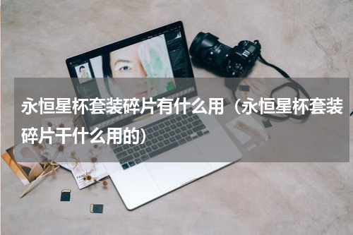永恒星杯套装碎片有什么用（永恒星杯套装碎片干什么用的）
