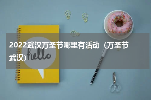 2022武汉万圣节哪里有活动（万圣节 武汉）