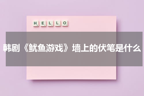韩剧《鱿鱼游戏》墙上的伏笔是什么