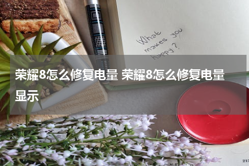 荣耀8怎么修复电量 荣耀8怎么修复电量显示