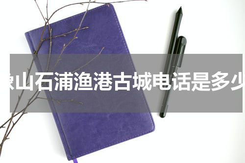 象山石浦渔港古城电话是多少
