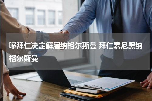 曝拜仁决定解雇纳格尔斯曼 拜仁慕尼黑纳格尔斯曼