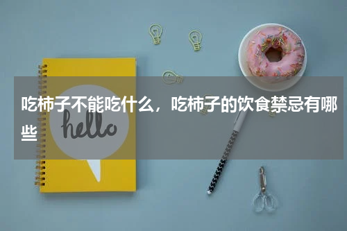 吃柿子不能吃什么，吃柿子的饮食禁忌有哪些