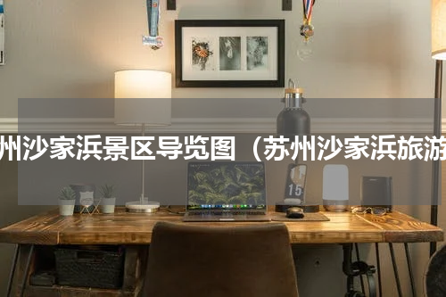 苏州沙家浜景区导览图（苏州沙家浜旅游）
