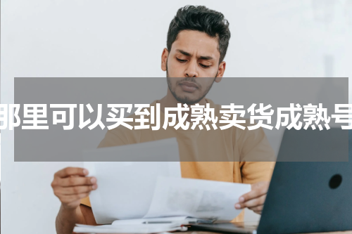 那里可以买到成熟卖货成熟号