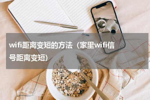 wifi距离变短的方法（家里wifi信号距离变短）