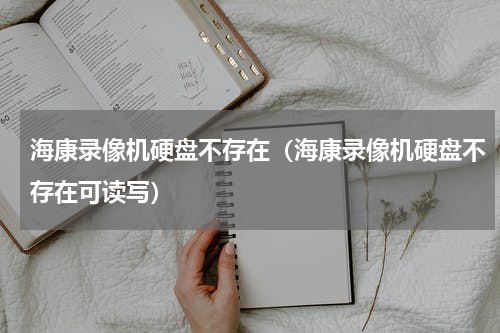 海康录像机硬盘不存在（海康录像机硬盘不存在可读写）