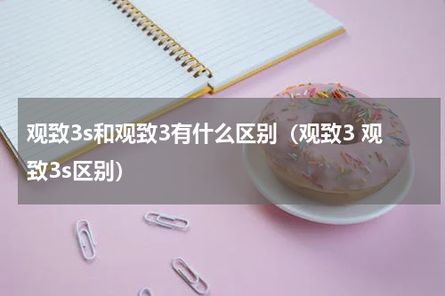 观致3s和观致3有什么区别（观致3 观致3s区别）