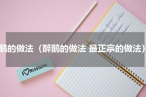 醉鹅的做法（醉鹅的做法 最正宗的做法）