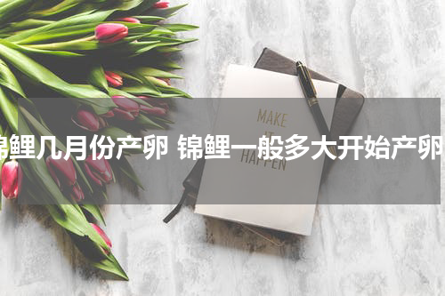 锦鲤几月份产卵 锦鲤一般多大开始产卵