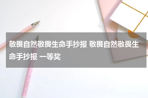 敬畏自然敬畏生命手抄报 敬畏自然敬畏生命手抄报 一等奖