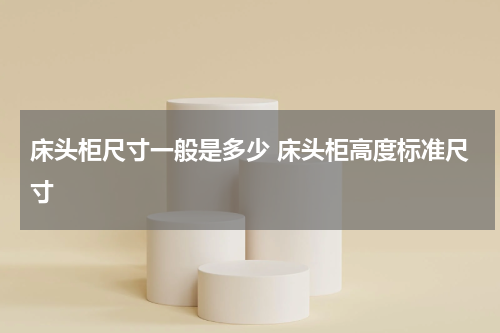 床头柜尺寸一般是多少 床头柜高度标准尺寸