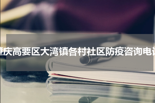肇庆高要区大湾镇各村社区防疫咨询电话