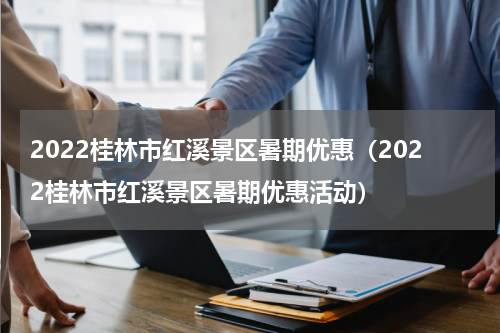 2022桂林市红溪景区暑期优惠（2022桂林市红溪景区暑期优惠活动）