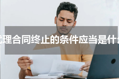 代理合同终止的条件应当是什么